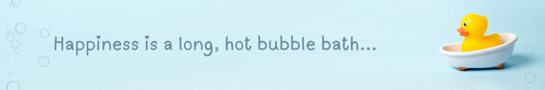Happiness is a long, hot bubble bath...